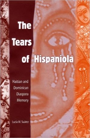 The Tears of Hispaniola: Haitian and Dominican Diaspora Memory book written by Lucia M. Suarez