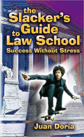 The Slacker's Guide to Law School: Success Without Stress book written by Juan Doria