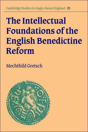 The Intellectual Foundations of the English Benedictine Reform book written by Mechthild Gretsch