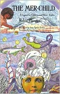 The Mer-Child: A Legend for Children and Other Adults book written by Robin Morgan