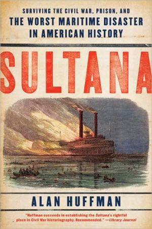 Sultana: Surviving the Civil War, Prison, and the Worst Maritime Disaster in American History written by Alan Huffman