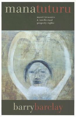 Mana Tuturu: Maori Treasures and Intellectual Property Rights book written by Barry Barclay