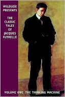 The Classic Tales Of Jacques Futrelle, Volume One book written by Jacques Futrelle