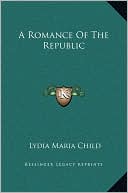 A Romance Of The Republic book written by Lydia Maria Child