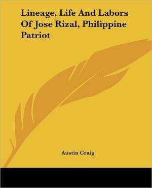 Lineage, Life and Labors of Jose Rizal, Philippine Patriot book written by Austin Craig