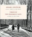 Through the Children's Gate: A Home in New York book written by Adam Gopnik