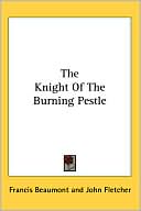Knight of the Burning Pestle book written by Francis Beaumont