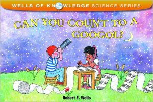 Can You Count to a Googol? book written by Robert E. Wells