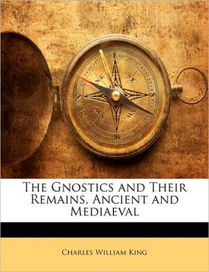 The Gnostics and Their Remains, Ancient and Mediaeval book written by Charles William King
