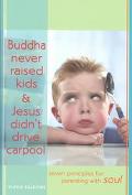 Buddha Never Raised Kids & Jesus Didn't Drive Carpool Seven Principles for Parenting With Soul magazine reviews