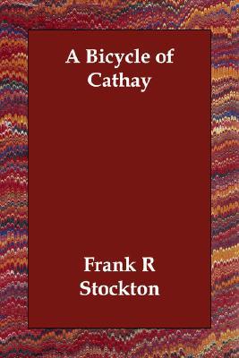 Bicycle of Cathay book written by Frank Richard Stockton