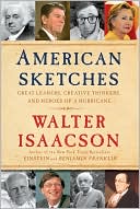 American Sketches: Great Leaders, Creative Thinkers, and Heroes of a Hurricane book written by Walter Isaacson