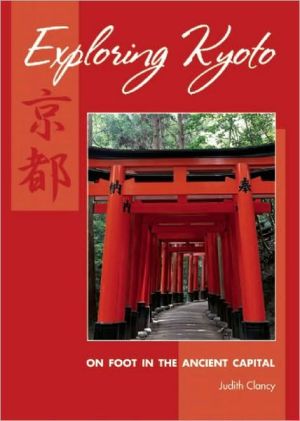 Exploring Kyoto: On Foot in the Ancient Capital book written by Judith Clancy