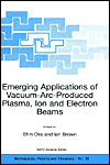 Emerging Applications Of Vacuum-Arc-Produced Plasma, Ion And Electron Beams book written by Efim Oks