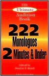 Ultimate Audition Book: 222 Monologues 2 Minutes and Under, Selections include monologues from: 
<ul>
<li>American Buffalo</li>
<li>Arms and the Man</li>
<li>The Bear</li>
<li>The Beggar's Opera</li>
<li>The Birthday Party</li>
<li>The Boy Who At the Moon</li>
<li>and many more!</li>
</ul>, Ultimate Audition Book: 222 Monologues 2 Minutes and Under