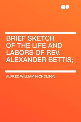 Brief Sketch of the Life and Labors of REV. Alexander Bettis magazine reviews