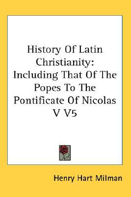 History of Latin Christianity Including That of the Popes to the Pontificate of Nicolas V magazine reviews