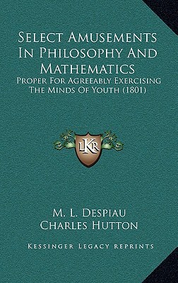 Select Amusements in Philosophy and Mathematics: Proper for Agreeably Exercising the Minds of Youth magazine reviews