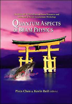 Quantum Aspects of Beam Physics 2003: Proceedings of the Joint 28th Icfa Advanced Beam Dynamics and Advanced and Novel Accelerators Workshop book written by Reil Kevin