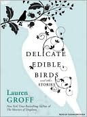 Delicate Edible Birds: And Other Stories written by Lauren Groff