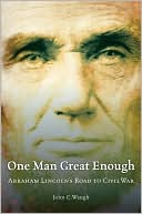 One Man Great Enough: Abraham Lincoln's Road to Civil War book written by John C. Waugh