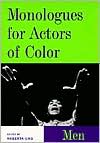 Monologues for Actors of Color: Men, This collection features 45 monologues excerpted from contemporary plays and specially geared for actors of color. Robert Uno has carefully selected the monologues so that there is a wide-range of ethnicities included: African American, Native American, L, Monologues for Actors of Color: Men