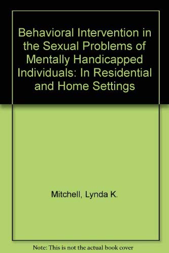 Behavioral intervention in the sexual problems of mentally handicapped individuals in residential and home settings book written by Lynda K. Mitchell
