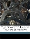 The Domestic Life Of Thomas Jefferson book written by Sarah N. Randolph