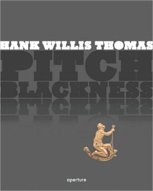 Hank Willis Thomas: Pitch Blackness book written by Hank Willis Thomas
