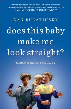 Does This Baby Make Me Look Straight?: Confessions of a Gay Dad written by Dan Bucatinsky