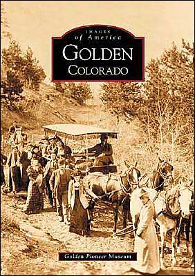 Golden, Colorado (Images of America Series) book written by Golden Pioneer Museum