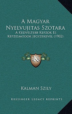 A Magyar Nyelvujitas Szotara: A Kedveltebb Kepzok Es Kepzesmodok Jegyzekevel magazine reviews