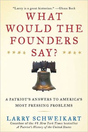 What Would the Founders Say?: A Patriot’s Answer to America’s Most Pressing Problems written by Larry Schweikart