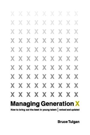 Managing Generation X: How to Bring Out the Best in Young Talent book written by Bruce Tulgan