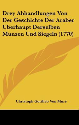 Drey Abhandlungen Von Der Geschichte Der Araber Uberhaupt Derselben Munzen Und Siegeln (1770) magazine reviews