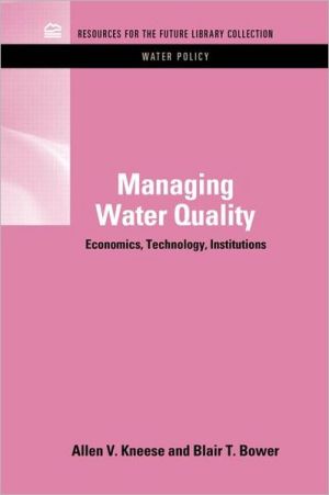 Managing Water Quality: Economics, Technology, Institutions book written by Kneese, Allen V., Bower, Blair T