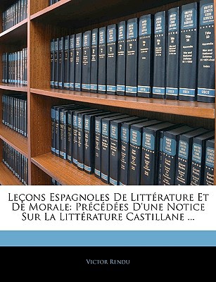 Leons Espagnoles de Littrature Et de Morale: Prcdes D'Une Notice Sur La Littrature Castillane ...
