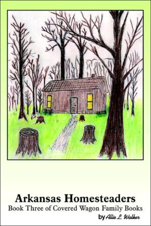 Arkansas Homesteaders: Book 3 Of Covered Wagon Family Books book written by Allie L. Walker