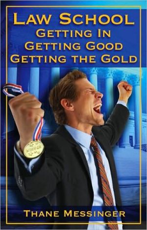 Law School: Getting In, Getting Good, Getting the Gold book written by Thane J. Messinger