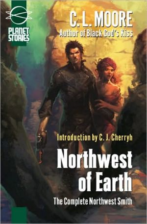 Northwest of Earth: The Complete Northwest Smith book written by C. L. Moore