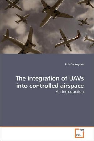 The Integration Of Uavs Into Controlled Airspace book written by Erik De Kuyffer