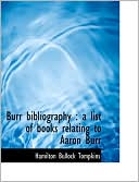 Burr Bibliography: A List of Books Relating to Aaron Burr book written by Hamilton Bullock Tompkins