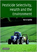 Pesticide Selectivity, Health and the Environment book written by W. R. Carlile