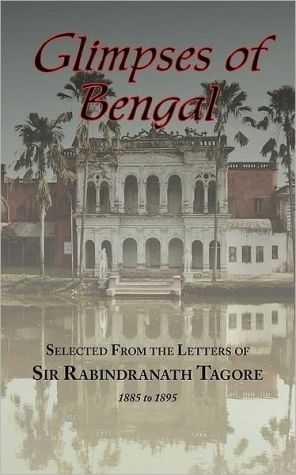 Glimpses Of Bengal - Selected From The Letters Of Sir Rabindranath Tagore 1885-1895 book written by Rabindranath Tagore