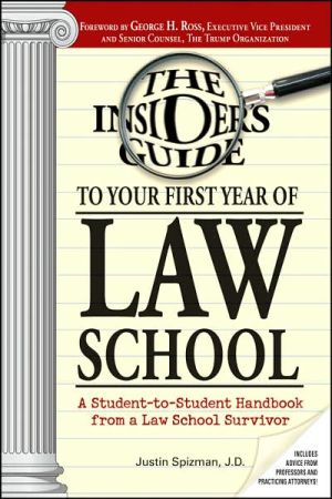 Insider's Guide To Your First Year Of Law School: A Student-to-Student Handbook from a Law School Survivor book written by Justin Spizman