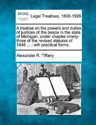 A   Treatise on the Powers & Duties of Justices of the Peace in the State of Michigan, Under Chapter magazine reviews