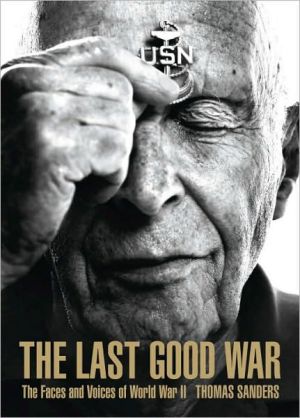 The Last Good War: The Faces and Voices of World War II book written by Thomas Sanders