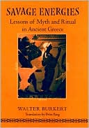 Savage Energies: Lessons of Myth and Ritual in Ancient Greece book written by Walter Burkert