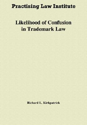 Likelihood Of Confusion In Trademark Law book written by Richard L. Kirkpatrick