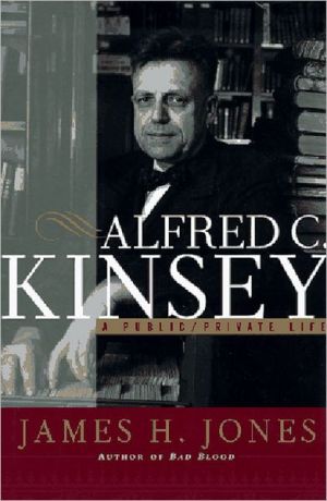 Alfred C. Kinsey : A Public/Private Life book written by James H. Jones